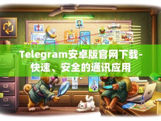 Telegram安卓版官网下载-快速、安全的通讯应用
