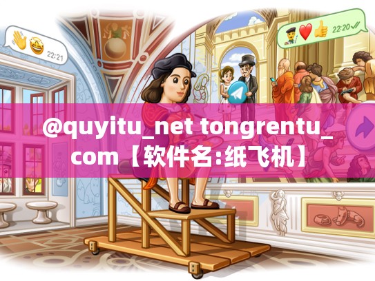 @quyitu_net tongrentu_com【软件名:纸飞机】