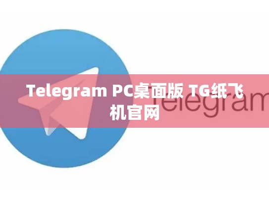 Telegram PC桌面版 TG纸飞机官网