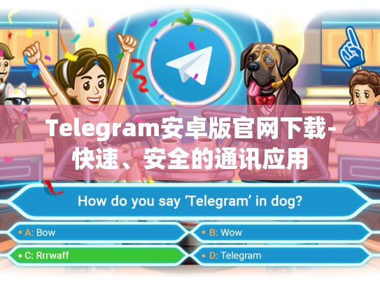 Telegram安卓版官网下载-快速、安全的通讯应用