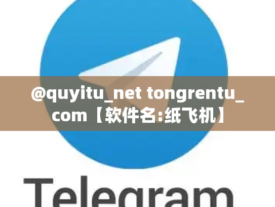 @quyitu_net tongrentu_com【软件名:纸飞机】
