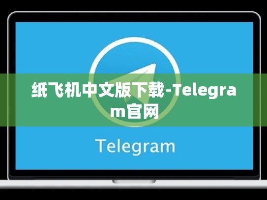 纸飞机中文版下载-Telegram官网