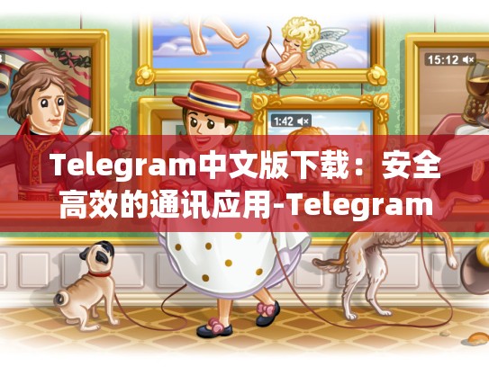Telegram中文版下载：安全高效的通讯应用-Telegram