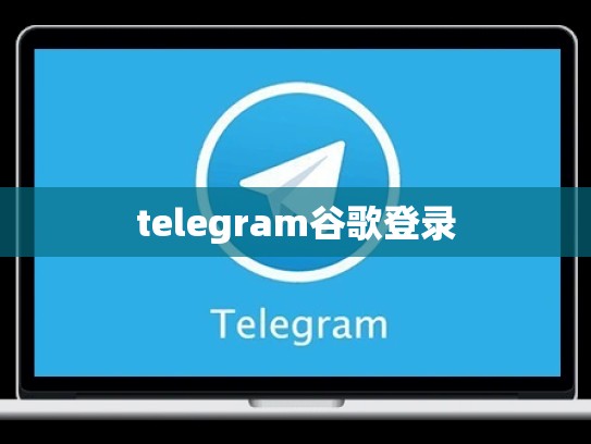 telegram谷歌登录