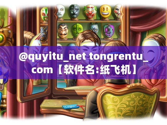 @quyitu_net tongrentu_com【软件名:纸飞机】