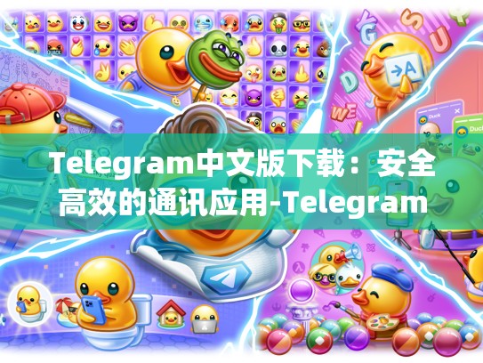 Telegram中文版下载：安全高效的通讯应用-Telegram