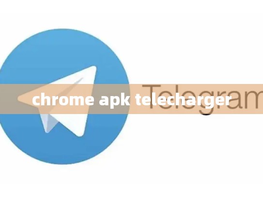 chrome apk telecharger