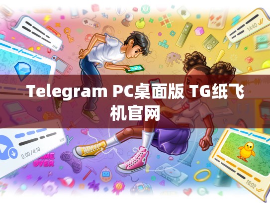 Telegram PC桌面版 TG纸飞机官网