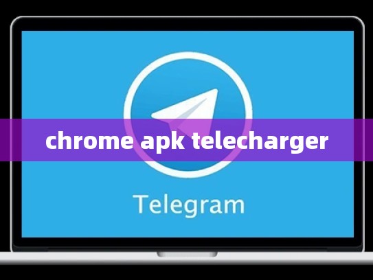 chrome apk telecharger