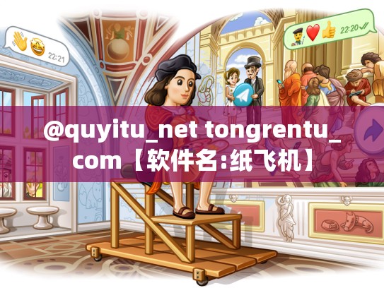@quyitu_net tongrentu_com【软件名:纸飞机】