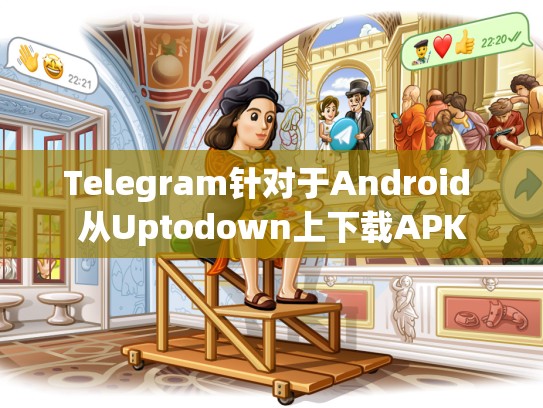 Telegram针对于Android 从Uptodown上下载APK