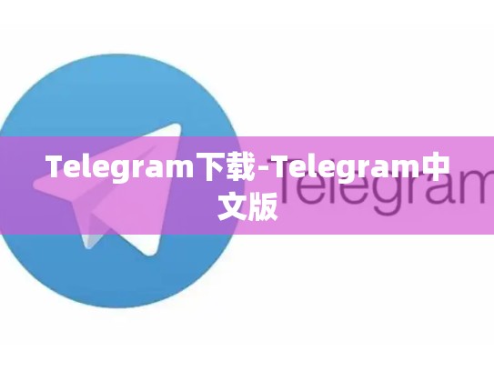 Telegram下载-Telegram中文版