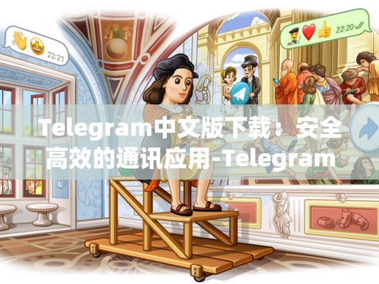 Telegram中文版下载：安全高效的通讯应用-Telegram
