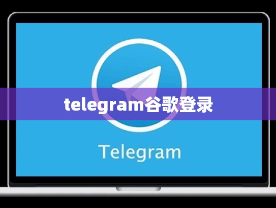 telegram谷歌登录