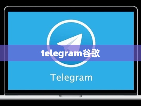 telegram谷歌