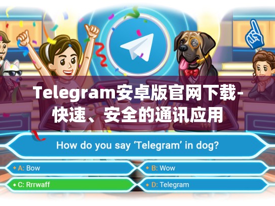 Telegram安卓版官网下载-快速、安全的通讯应用