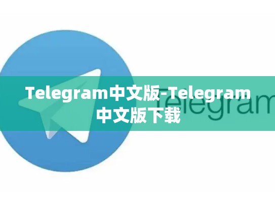 Telegram中文版-Telegram中文版下载