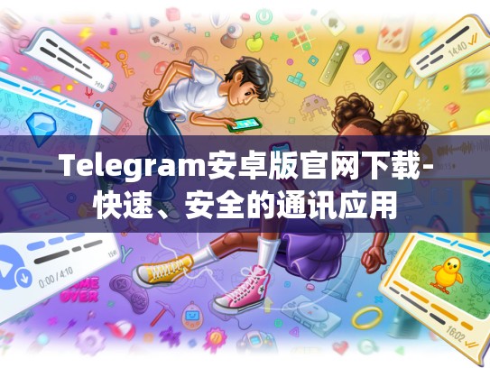 Telegram安卓版官网下载-快速、安全的通讯应用