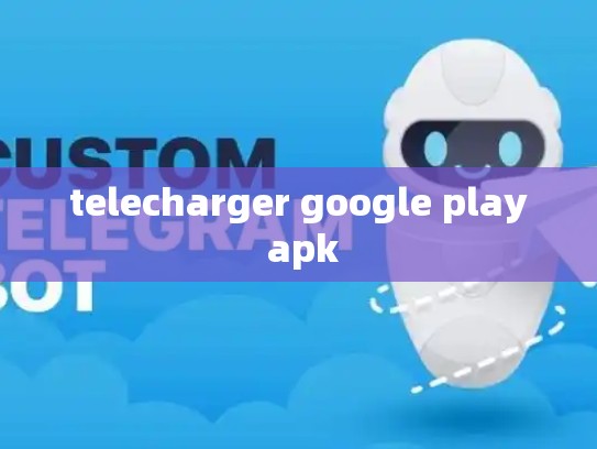 telecharger google play apk