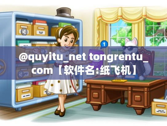 @quyitu_net tongrentu_com【软件名:纸飞机】