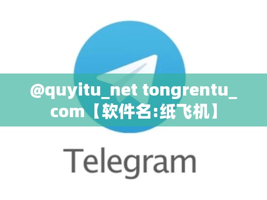 @quyitu_net tongrentu_com【软件名:纸飞机】