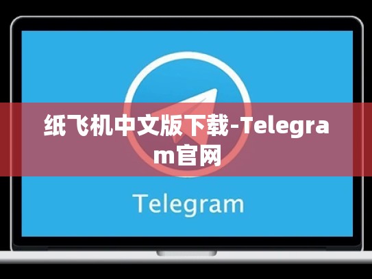 纸飞机中文版下载-Telegram官网