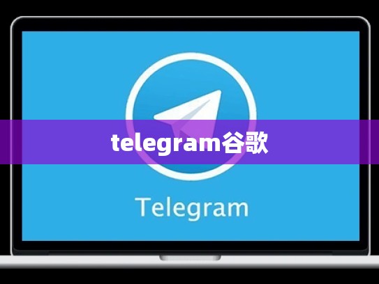 telegram谷歌