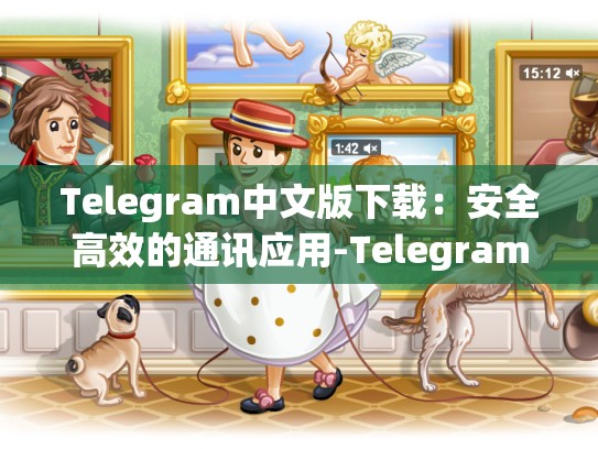 Telegram中文版下载：安全高效的通讯应用-Telegram
