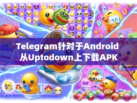 Telegram针对于Android 从Uptodown上下载APK