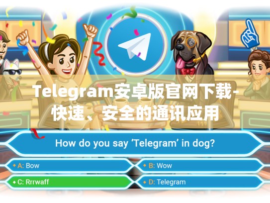 Telegram安卓版官网下载-快速、安全的通讯应用