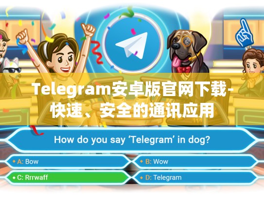 Telegram安卓版官网下载-快速、安全的通讯应用