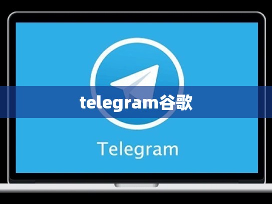 telegram谷歌