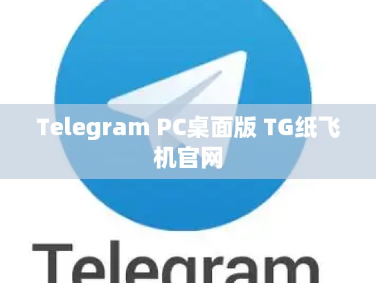 Telegram PC桌面版 TG纸飞机官网