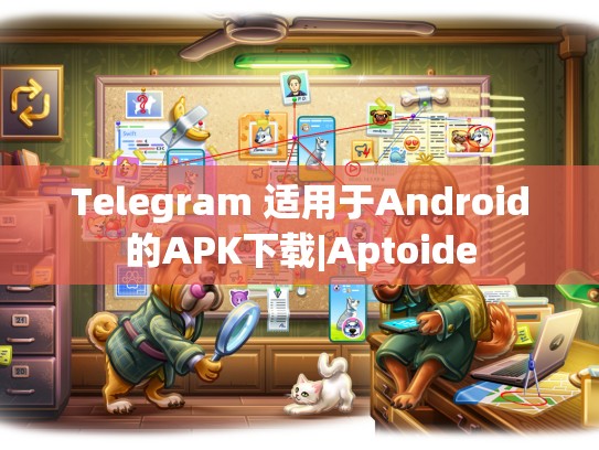 Telegram 适用于Android的APK下载|Aptoide