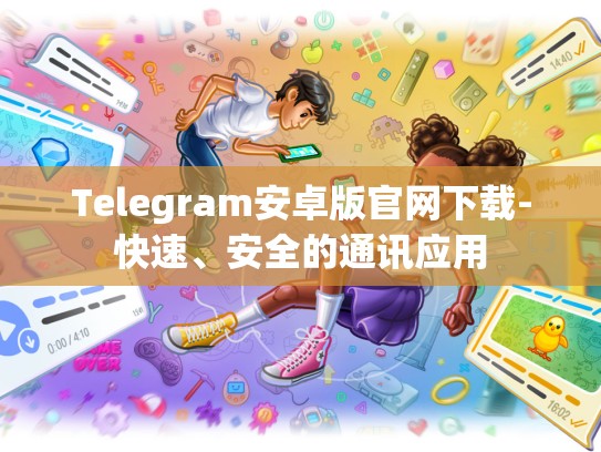 Telegram安卓版官网下载-快速、安全的通讯应用