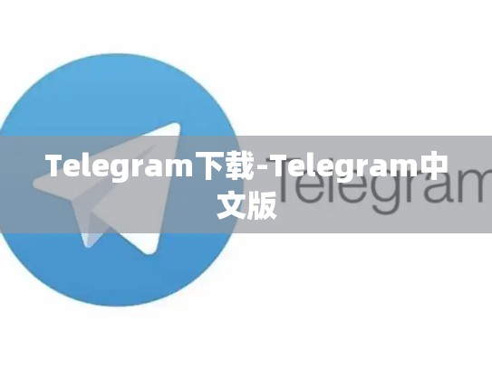 Telegram下载-Telegram中文版