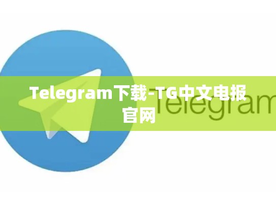 Telegram下载-TG中文电报官网