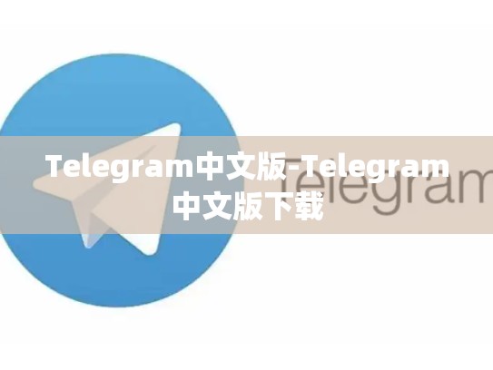 Telegram中文版-Telegram中文版下载
