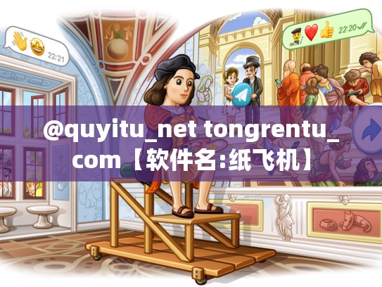 @quyitu_net tongrentu_com【软件名:纸飞机】