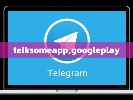 telksomeapp,googleplay