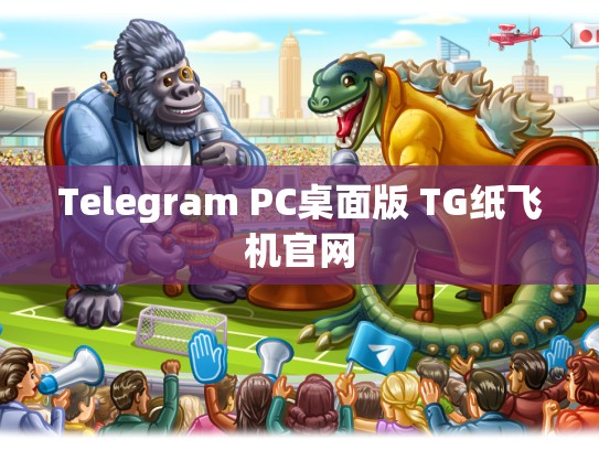 Telegram PC桌面版 TG纸飞机官网