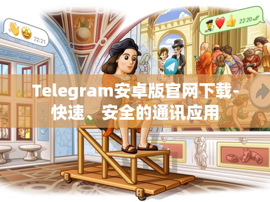 Telegram安卓版官网下载-快速、安全的通讯应用
