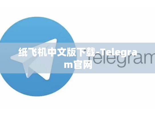 纸飞机中文版下载-Telegram官网