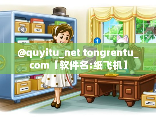 @quyitu_net tongrentu_com【软件名:纸飞机】
