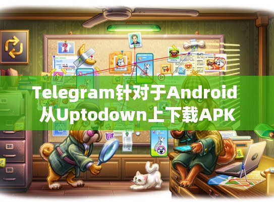 Telegram针对于Android 从Uptodown上下载APK