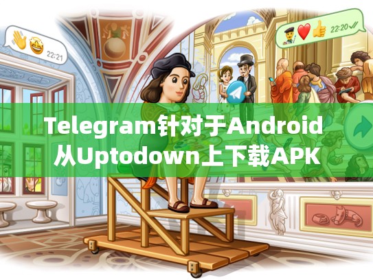 Telegram针对于Android 从Uptodown上下载APK
