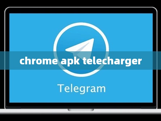 chrome apk telecharger