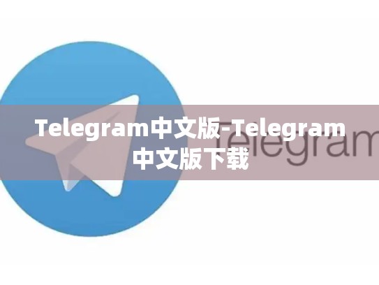 Telegram中文版-Telegram中文版下载