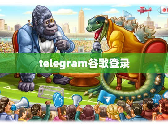 telegram谷歌登录