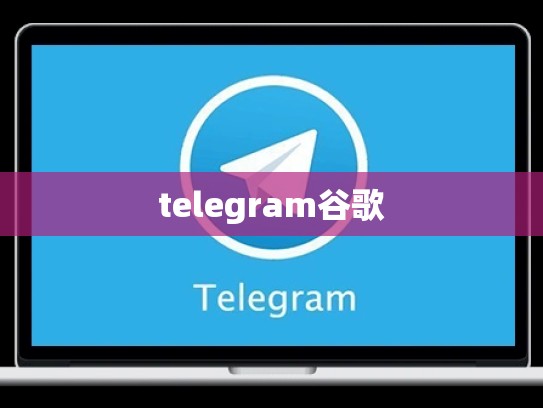 telegram谷歌